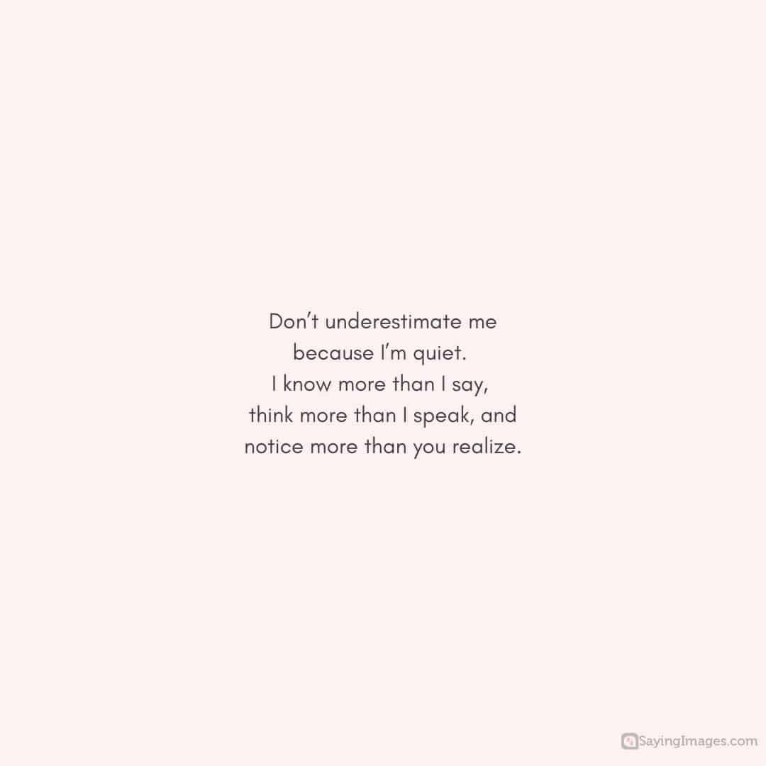 Don’t underestimate me because I’m quiet quote