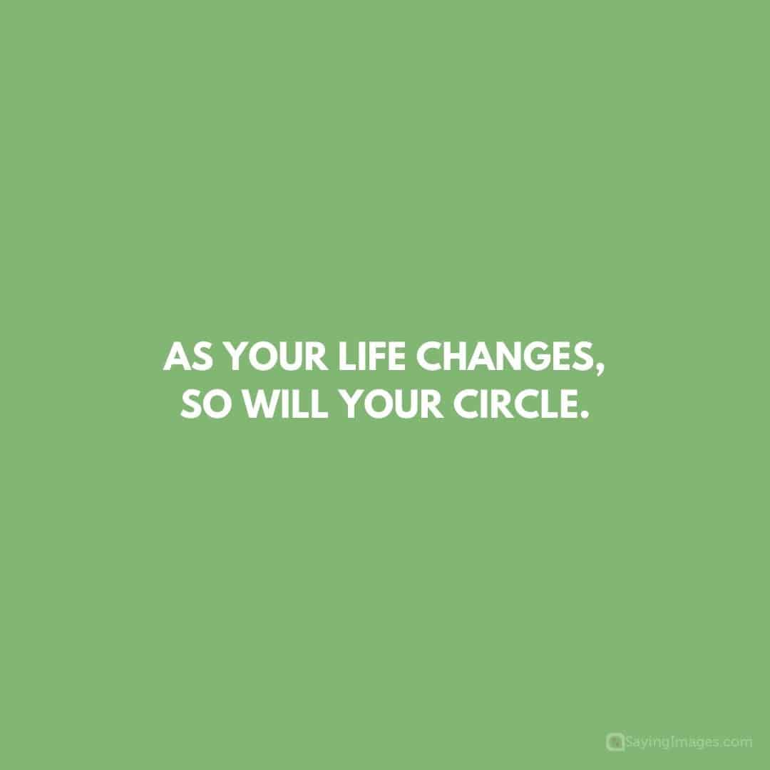 As your life changes, so will your circle quote