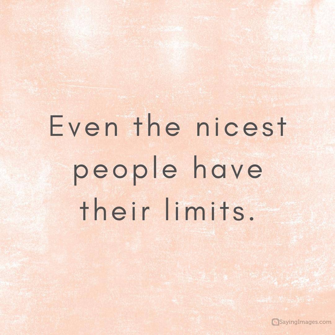 Even the nicest people have their limits quote