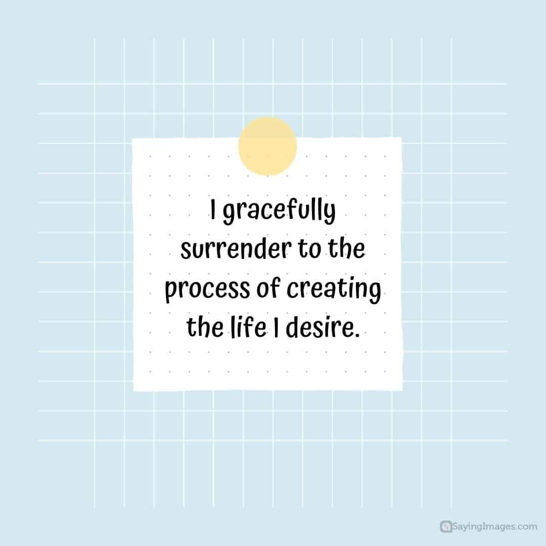 I gracefully surrender to the process of creating the life I desire quote