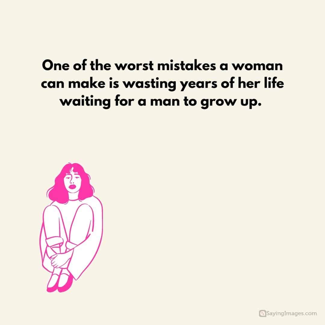 One of the worst mistakes a woman can make is wasting years of her life quote