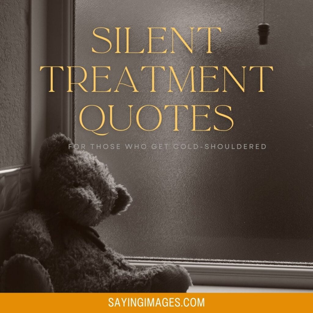 35 Silent Treatment Quotes For Those Who Get Cold Shouldered