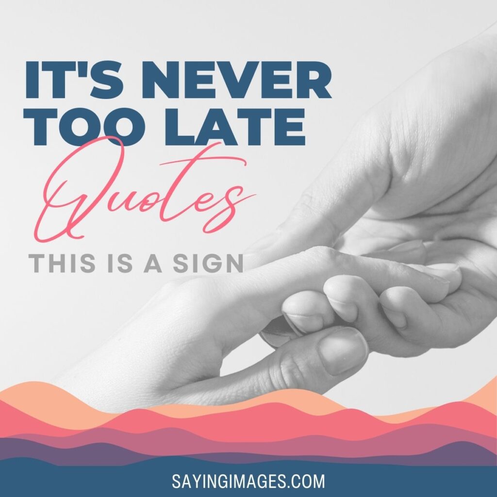 70 It’s Never Too Late Quotes to Help You Go For It