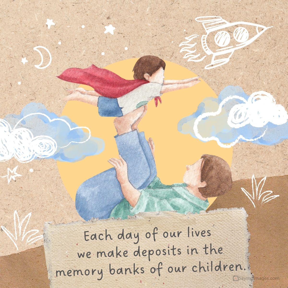 Each day of our lives we make deposits in the memory banks of our children