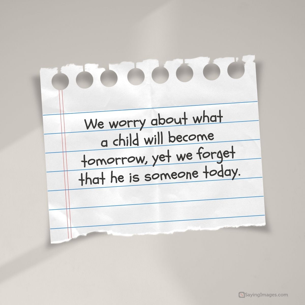 We worry about what a child will become tomorrow
