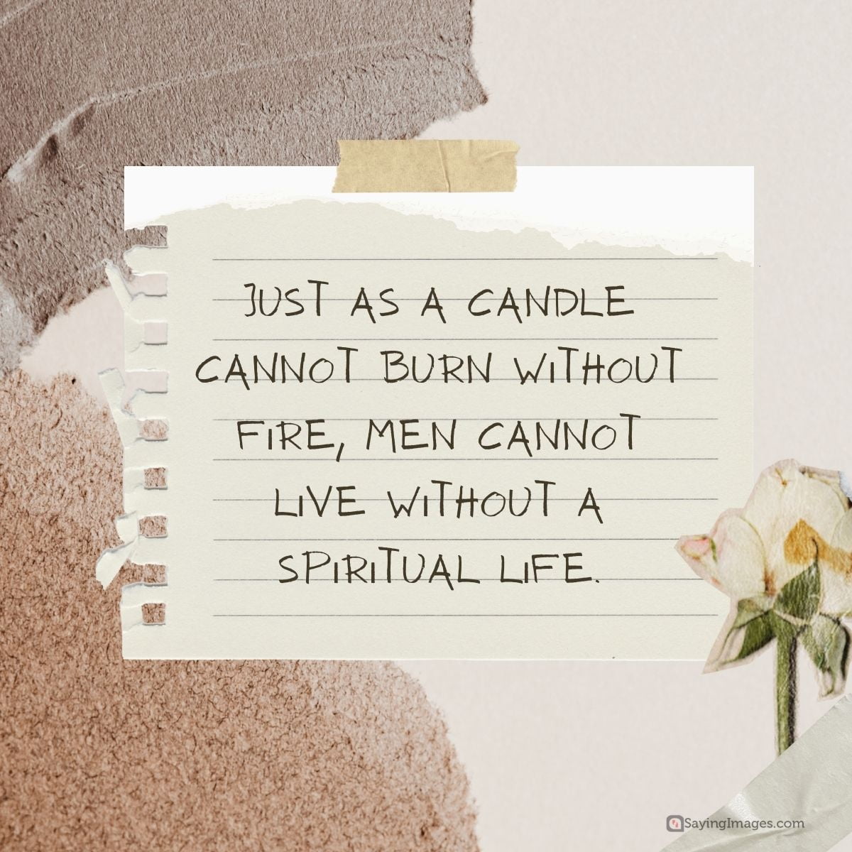 Just as a candle cannot burn without fire, men cannot live without a spiritual life