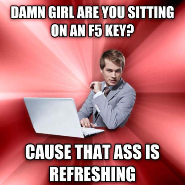 Are you an F5 key Flirty Meme