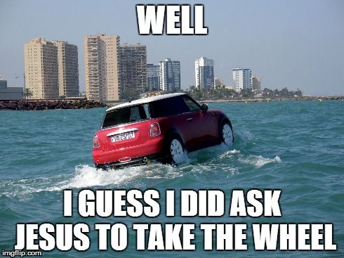 I guess i did ask Jesus take the wheel Meme