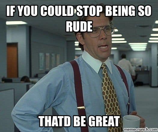 If you could stop being Rude Meme