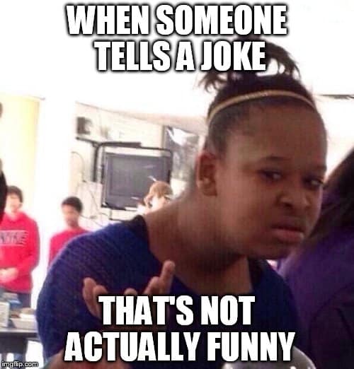 When someone tells a joke Not funny Meme