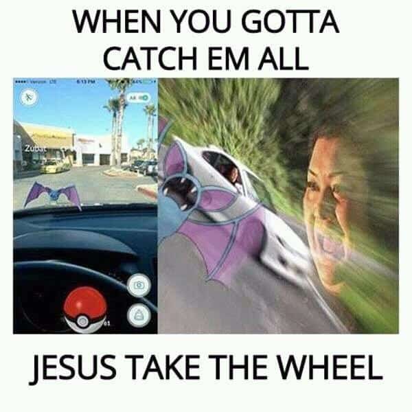 When you gotta catch them all Jesus take the wheel Meme