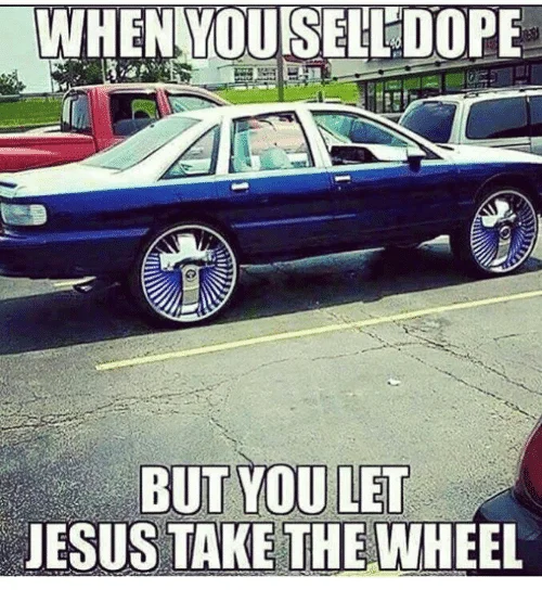 When you sell dope Jesus take the wheel Meme