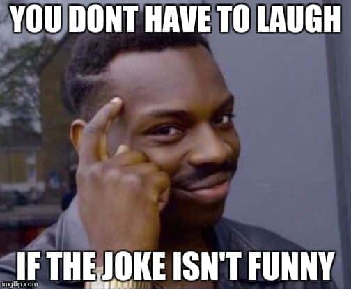 You don't have to laugh Not funny Meme