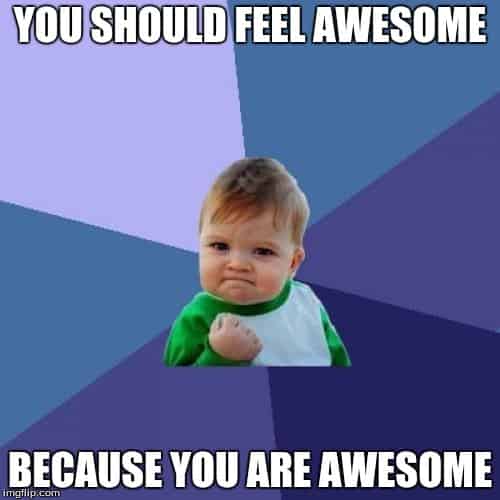 You should feel awesome You ae awesome Meme