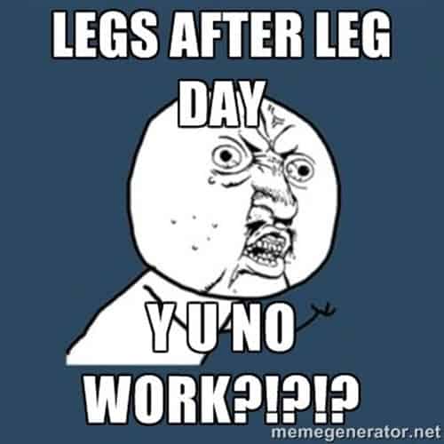 after leg day y u no work meme