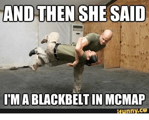 and then she said im a blackbelt in mcmap marine corps memes