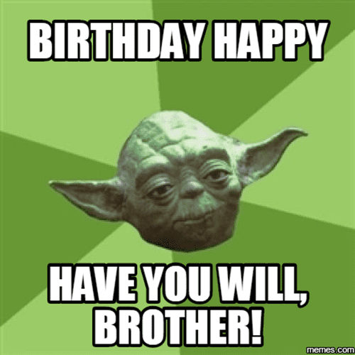 brother birthday have you will meme