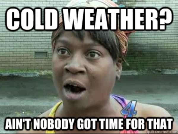 cold weather aint nobody got time for that meme