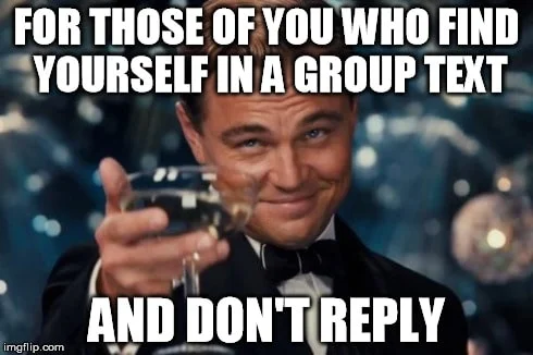 for those of you who find yourself in a group text and dont reply meme