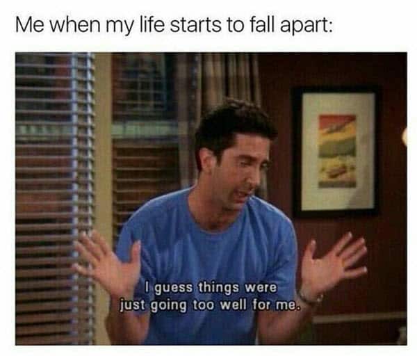 friends life starts to fall apart meme