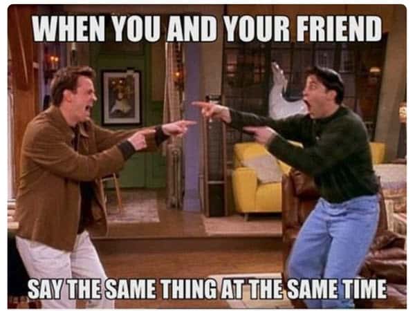 friends same thing same time meme