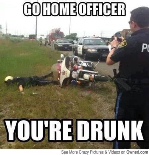 funny drunk go home officer memes