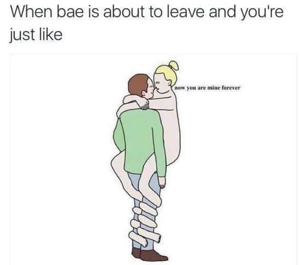 funny relationship bae about to leave memes