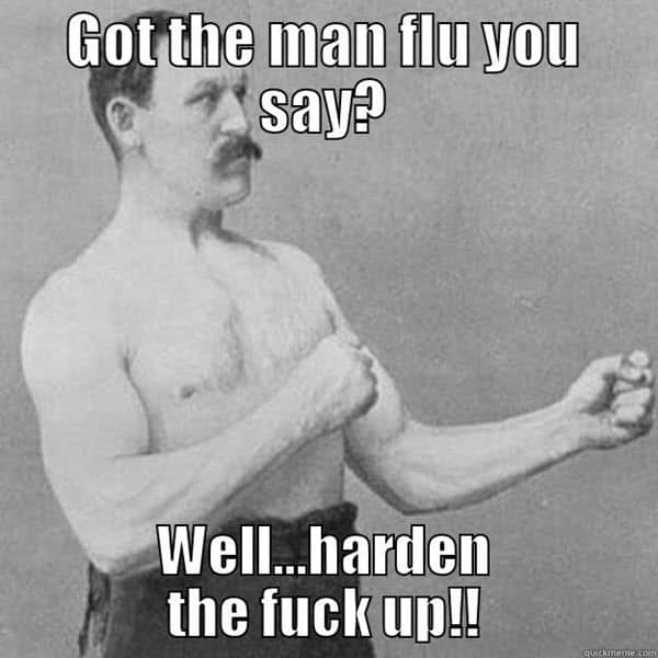 got the man flu you say meme