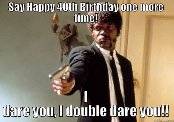 happy 40th birthday dare meme