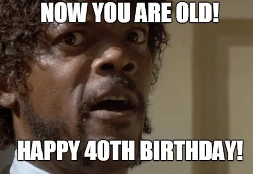 happy 40th birthday old meme