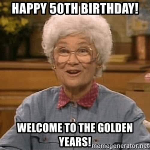 happy 50th birthday golden years meme