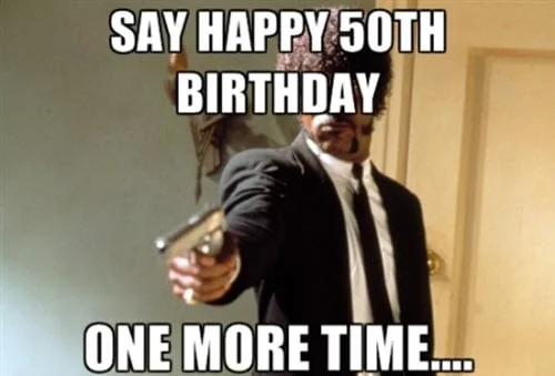 happy 50th birthday one more time meme