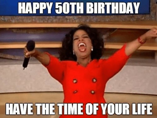 happy 50th birthday time of your life meme