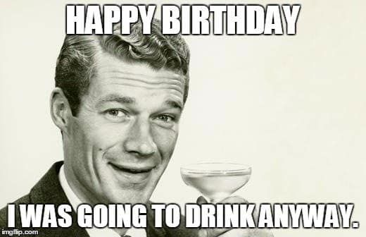 happy-birthday-i-was-going-to-drink-anyway-funny-meme-1.jpg