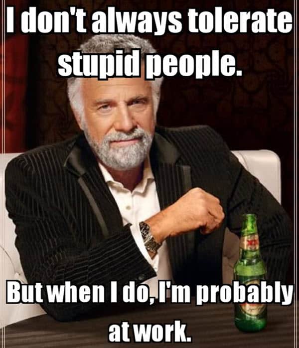 hate work tolerate stupid people meme