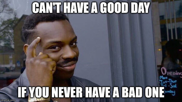 have a good day never bad day meme