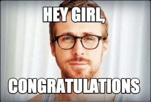 hey girl congratulations meme