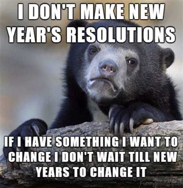 I Dont Make New Years Resolution Meme 
