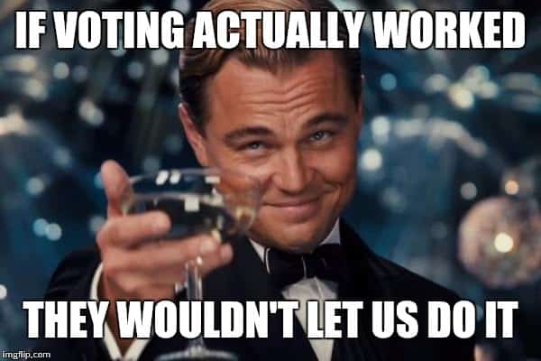 [Image: if-voting-actually-worked-they-wouldnt-l...t-meme.jpg]