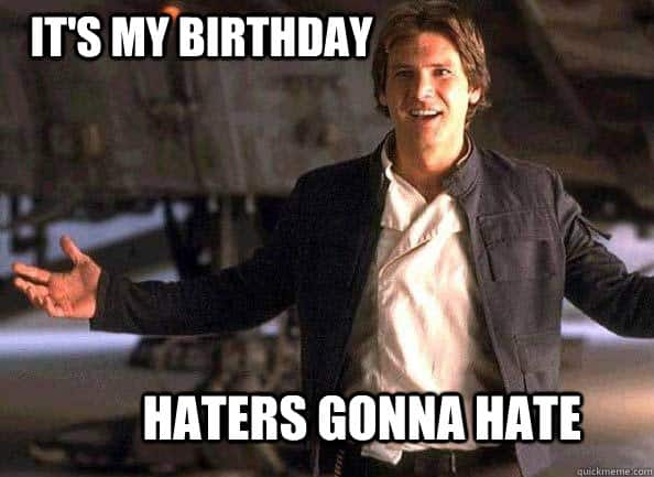 its my birthday haters gonna hate meme