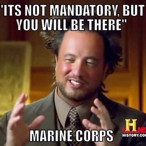 its not mandatory but you will be there marine corps memes