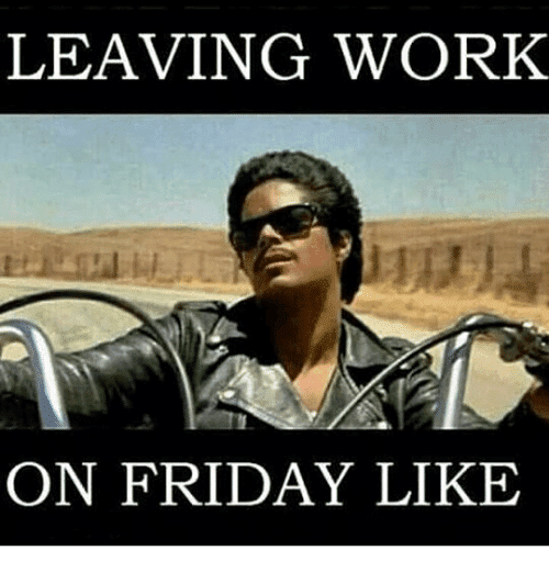 Leaving Work On Friday Like