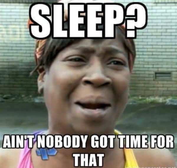 no sleep aint nobody got time for that meme