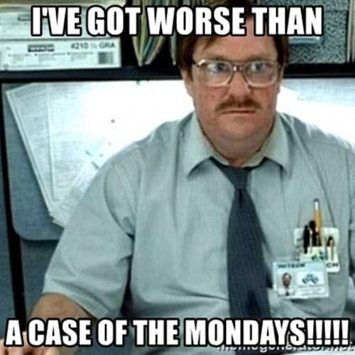 office space worse case of the mondays meme