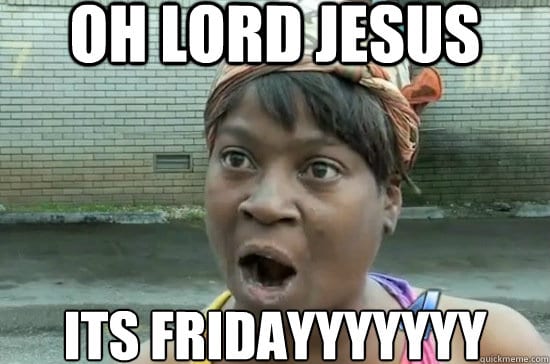 oh-lord-jesus-its-fridayyyyyyy-friday-me