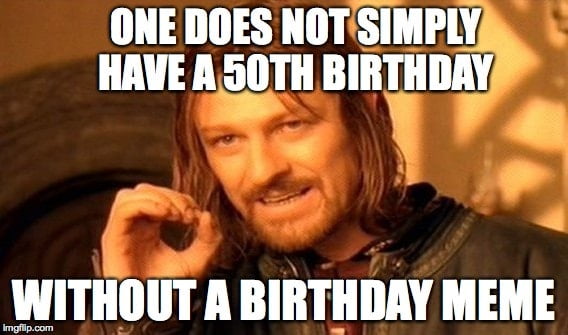 One Does Not Simply Have A 50th Birthday Without A Birthday Meme.