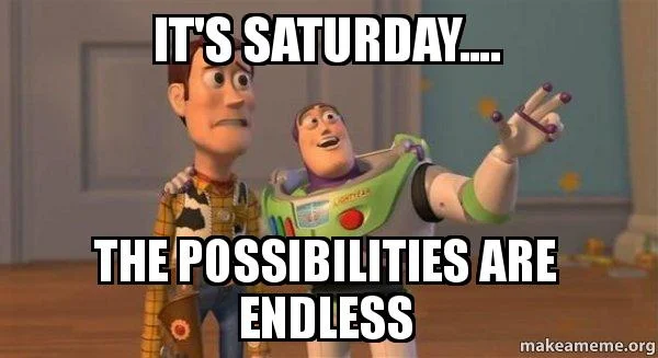 saturday the possibilities are endless meme