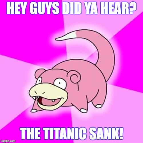 slowpoke titanic memes