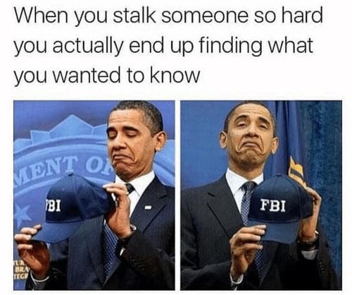 stalking someone so bad meme