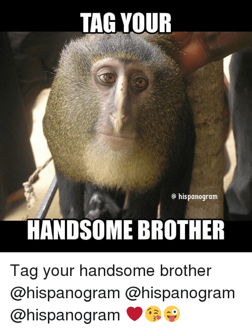 Tag Your Handsome Brother Funny Memes 